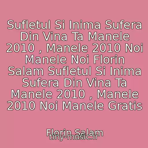 کاور آهنگ Sufletul Si Inima Sufera Din Vina Ta Manele 2010 , Manele 2010 Noi Manele Noi Florin Salam Sufletul Si Inima Sufera Din Vina Ta Manele 2010 , Manele 2010 Noi Manele Gratis از Florin Salam