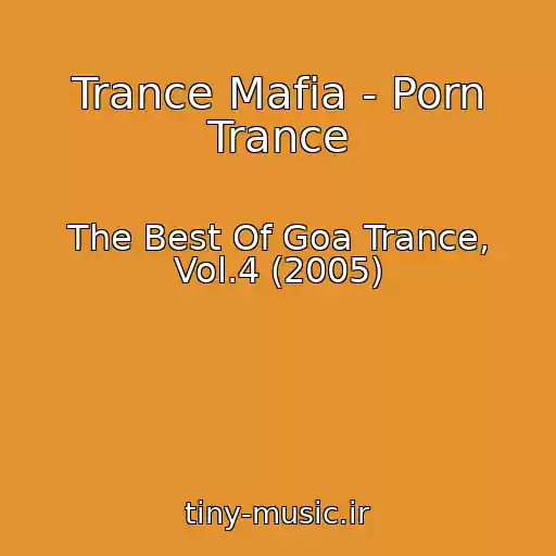 کاور آهنگ Trance Mafia - Porn Trance از The Best Of Goa Trance, Vol.4 (2005)