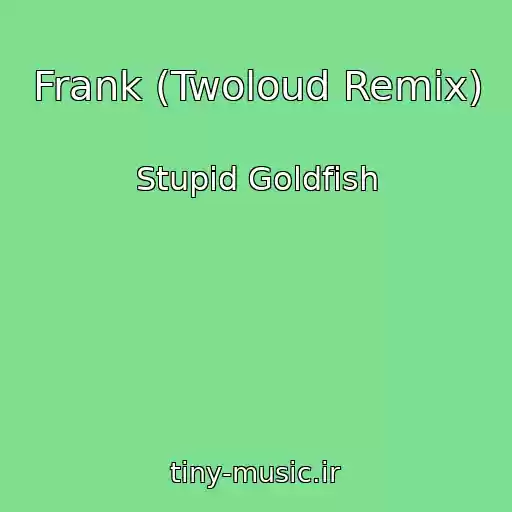 کاور آهنگ Frank (Twoloud Remix) از Stupid Goldfish
