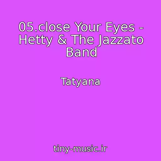 کاور آهنگ 05.close Your Eyes - Hetty & The Jazzato Band از Tatyana