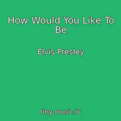 کاور آهنگ How Would You Like To Be از Elvis Presley