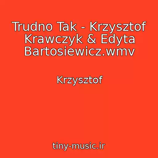 کاور آهنگ Trudno Tak - Krzysztof Krawczyk & Edyta Bartosiewicz.wmv از Krzysztof