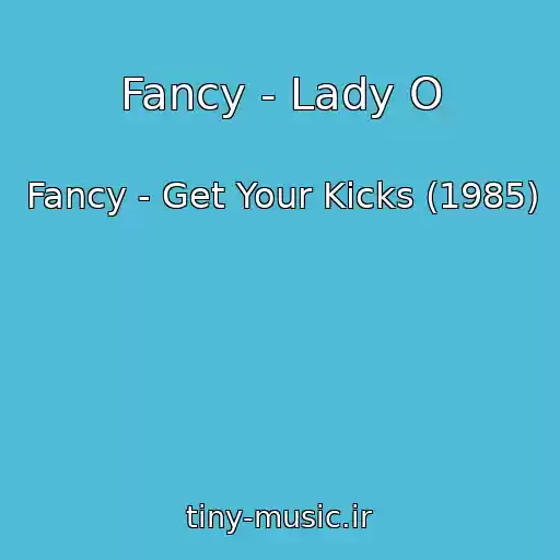 کاور آهنگ Fancy - Lady O از Fancy - Get Your Kicks (1985)
