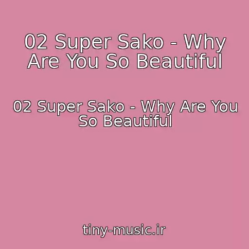 کاور آهنگ 02 Super Sako - Why Are You So Beautiful از 02 Super Sako - Why Are You So Beautiful