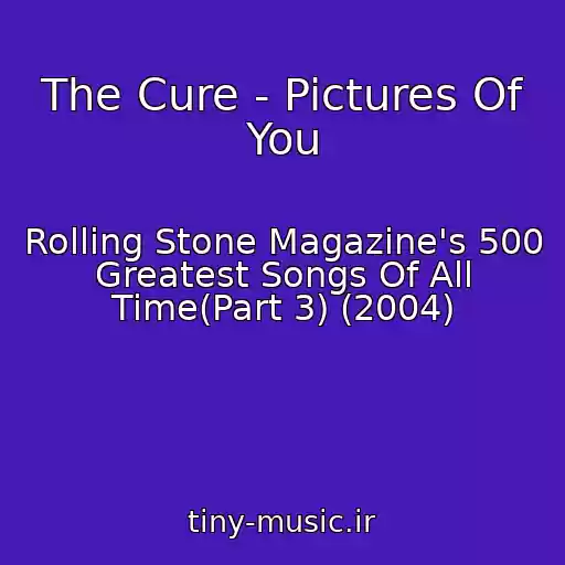 کاور آهنگ The Cure - Pictures Of You از Rolling Stone Magazine's 500 Greatest Songs Of All Time(Part 3) (2004)