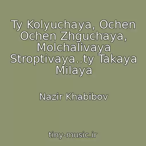 کاور آهنگ Ty Kolyuchaya, Ochen Ochen Zhguchaya, Molchalivaya Stroptivaya..ty Takaya Milaya از Nazir Khabibov