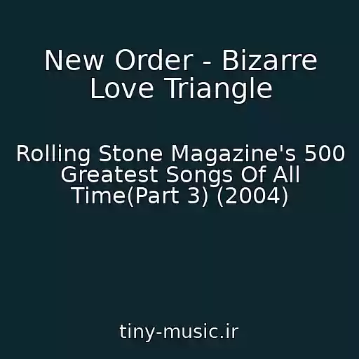 کاور آهنگ New Order - Bizarre Love Triangle از Rolling Stone Magazine's 500 Greatest Songs Of All Time(Part 3) (2004)