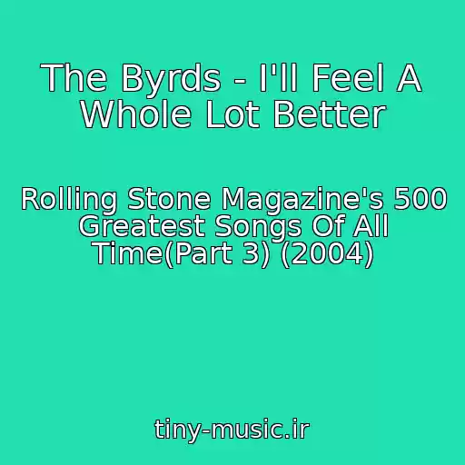 کاور آهنگ The Byrds - I'll Feel A Whole Lot Better از Rolling Stone Magazine's 500 Greatest Songs Of All Time(Part 3) (2004)