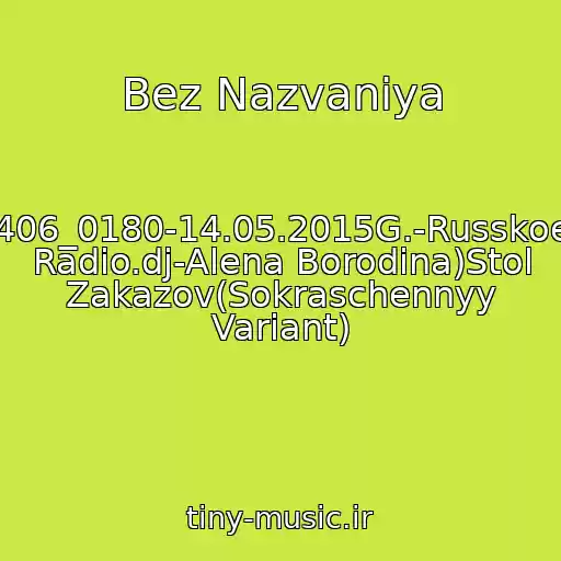 کاور آهنگ Bez Nazvaniya از 406_0180-14.05.2015G.-Russkoe Radio.dj-Alena Borodina)Stol Zakazov(Sokraschennyy Variant)