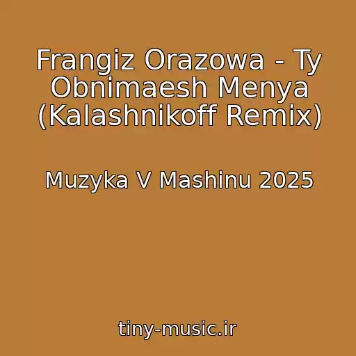کاور آهنگ Frangiz Orazowa - Ty Obnimaesh Menya (Kalashnikoff Remix) از Muzyka V Mashinu 2025