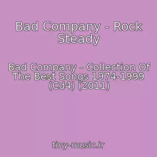 کاور آهنگ Bad Company - Rock Steady از Bad Company - Collection Of The Best Songs 1974-1999 (Cd4) (2011)