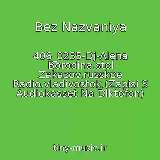 کاور آهنگ Bez Nazvaniya از 406_0255-Dj-Alena Borodina.stol Zakazov.russkoe Radio.vladivostok.(Zapisi S Audiokasset Na Diktofon)