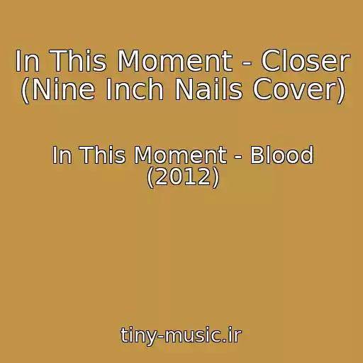 کاور آهنگ In This Moment - Closer (Nine Inch Nails Cover) از In This Moment - Blood (2012)