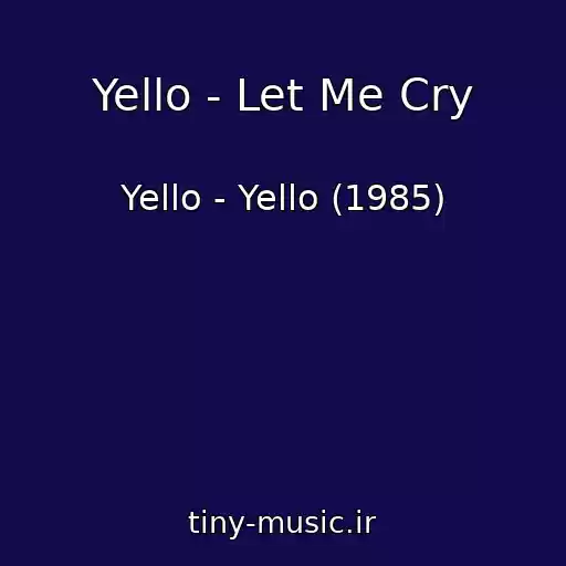کاور آهنگ Yello - Let Me Cry از Yello - Yello (1985)