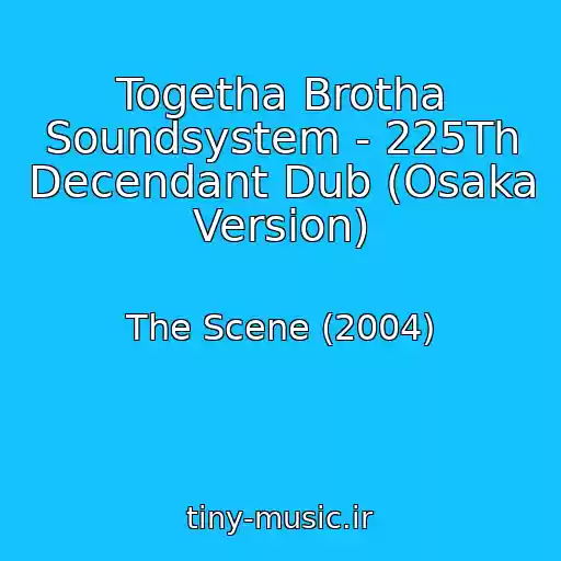 کاور آهنگ Togetha Brotha Soundsystem - 225Th Decendant Dub (Osaka Version) از The Scene (2004)