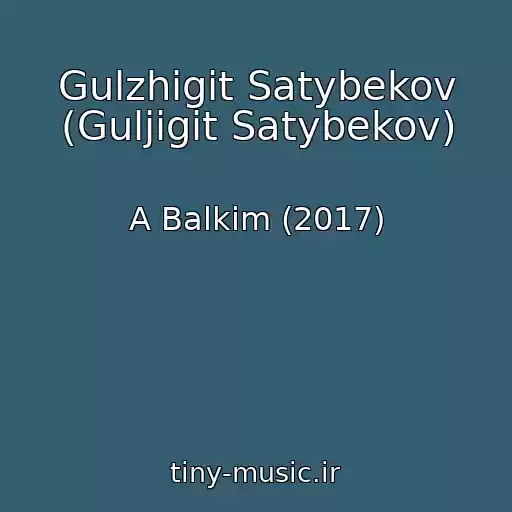 کاور آهنگ Gulzhigit Satybekov (Guljigit Satybekov) از A Balkim (2017)