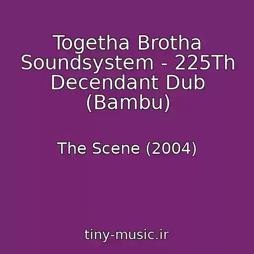 کاور آهنگ Togetha Brotha Soundsystem - 225Th Decendant Dub (Bambu) از The Scene (2004)