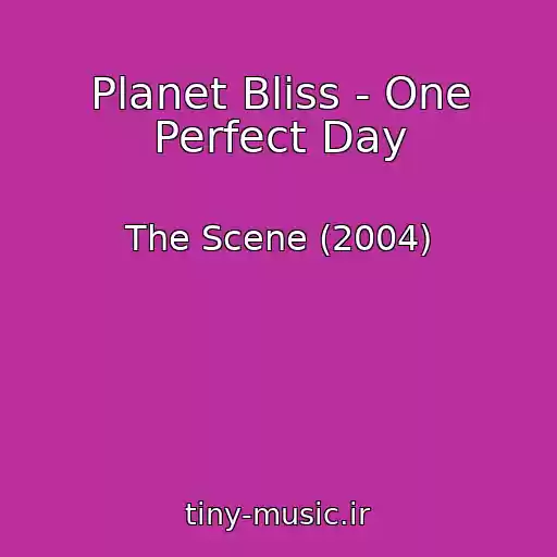 کاور آهنگ Planet Bliss - One Perfect Day از The Scene (2004)
