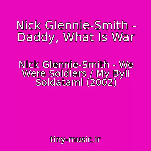 کاور آهنگ Nick Glennie-Smith - Daddy, What Is War از Nick Glennie-Smith - We Were Soldiers / My Byli Soldatami (2002)
