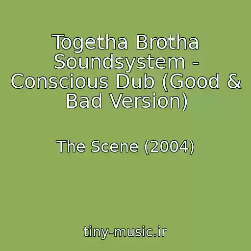 کاور آهنگ Togetha Brotha Soundsystem - Conscious Dub (Good & Bad Version) از The Scene (2004)
