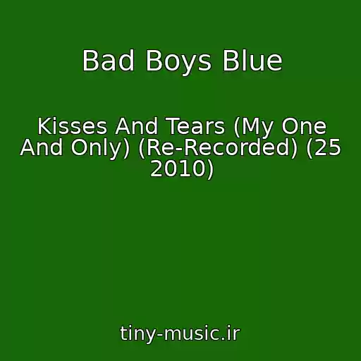 کاور آهنگ Bad Boys Blue از Kisses And Tears (My One And Only) (Re-Recorded) (25 2010)