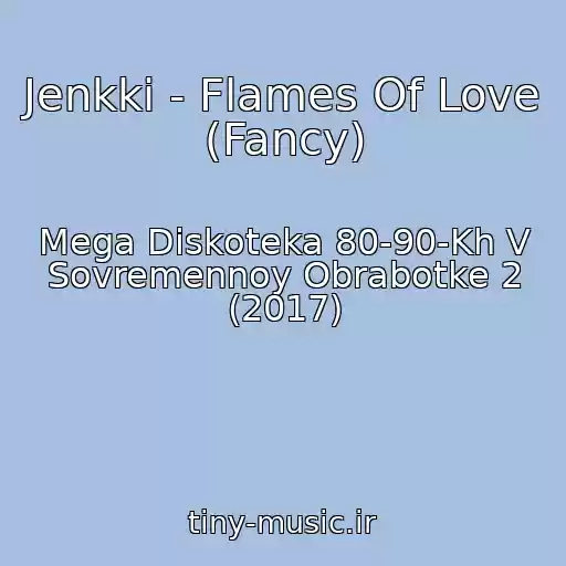 کاور آهنگ Jenkki - Flames Of Love (Fancy) از Mega Diskoteka 80-90-Kh V Sovremennoy Obrabotke 2 (2017)
