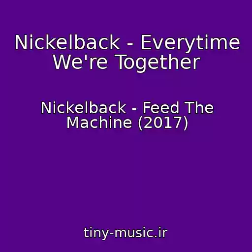 کاور آهنگ Nickelback - Everytime We're Together از Nickelback - Feed The Machine (2017)