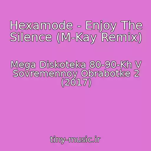 کاور آهنگ Hexamode - Enjoy The Silence (M-Kay Remix) از Mega Diskoteka 80-90-Kh V Sovremennoy Obrabotke 2 (2017)