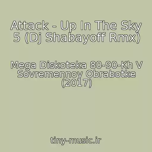 کاور آهنگ Attack - Up In The Sky 5 (Dj Shabayoff Rmx) از Mega Diskoteka 80-90-Kh V Sovremennoy Obrabotke (2017)