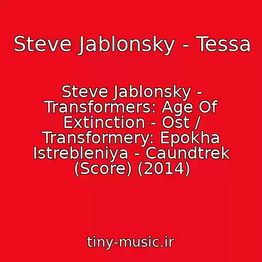 کاور آهنگ Steve Jablonsky - Tessa از Steve Jablonsky - Transformers: Age Of Extinction - Ost / Transformery: Epokha Istrebleniya - Caundtrek (Score) (2014)