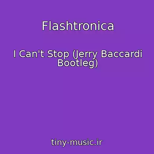 کاور آهنگ Flashtronica از I Can't Stop (Jerry Baccardi Bootleg)