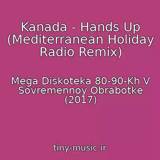 کاور آهنگ Kanada - Hands Up (Mediterranean Holiday Radio Remix) از Mega Diskoteka 80-90-Kh V Sovremennoy Obrabotke (2017)