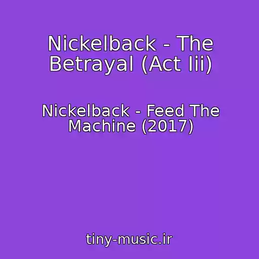 کاور آهنگ Nickelback - The Betrayal (Act Iii) از Nickelback - Feed The Machine (2017)