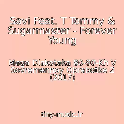 کاور آهنگ Savi Feat. T Tommy & Sugarmaster - Forever Young از Mega Diskoteka 80-90-Kh V Sovremennoy Obrabotke 2 (2017)