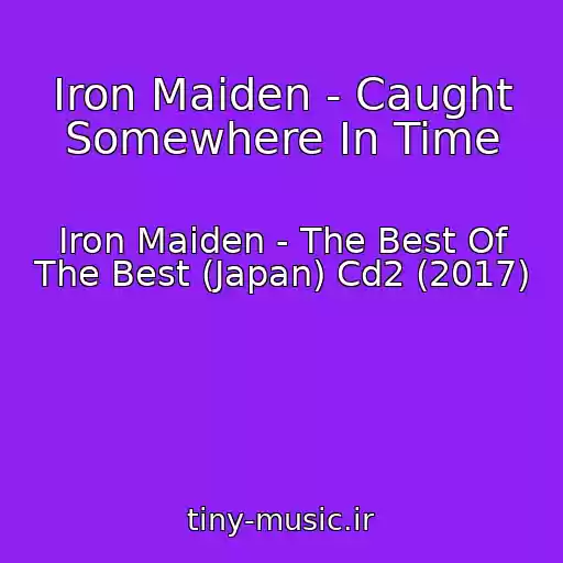 کاور آهنگ Iron Maiden - Caught Somewhere In Time از Iron Maiden - The Best Of The Best (Japan) Cd2 (2017)