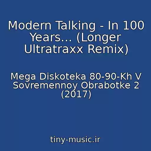 کاور آهنگ Modern Talking - In 100 Years... (Longer Ultratraxx Remix) از Mega Diskoteka 80-90-Kh V Sovremennoy Obrabotke 2 (2017)