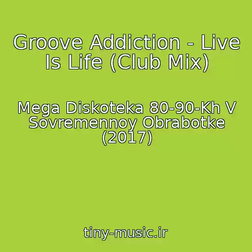 کاور آهنگ Groove Addiction - Live Is Life (Club Mix) از Mega Diskoteka 80-90-Kh V Sovremennoy Obrabotke (2017)