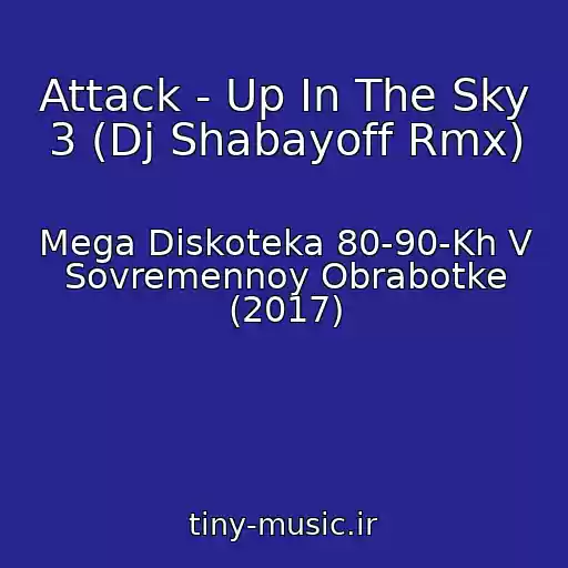کاور آهنگ Attack - Up In The Sky 3 (Dj Shabayoff Rmx) از Mega Diskoteka 80-90-Kh V Sovremennoy Obrabotke (2017)