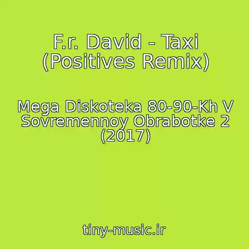 کاور آهنگ F.r. David - Taxi (Positives Remix) از Mega Diskoteka 80-90-Kh V Sovremennoy Obrabotke 2 (2017)
