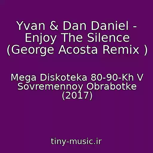 کاور آهنگ Yvan & Dan Daniel - Enjoy The Silence (George Acosta Remix ) از Mega Diskoteka 80-90-Kh V Sovremennoy Obrabotke (2017)