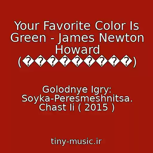 کاور آهنگ Your Favorite Color Is Green - James Newton Howard (���������) از Golodnye Igry: Soyka-Peresmeshnitsa. Chast Ii ( 2015 )