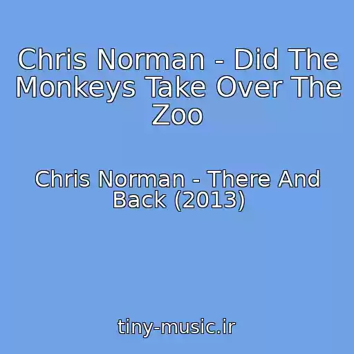 کاور آهنگ Chris Norman - Did The Monkeys Take Over The Zoo از Chris Norman - There And Back (2013)