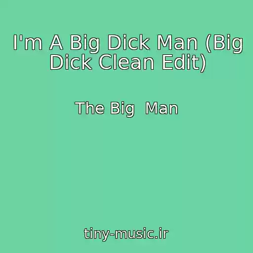 کاور آهنگ I'm A Big Dick Man (Big Dick Clean Edit) از The Big  Man