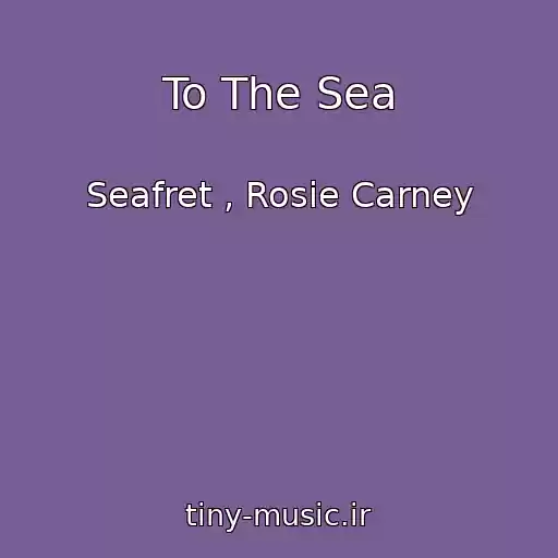 کاور آهنگ To The Sea از Seafret , Rosie Carney