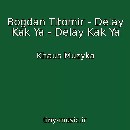 کاور آهنگ Bogdan Titomir - Delay Kak Ya - Delay Kak Ya از Khaus Muzyka