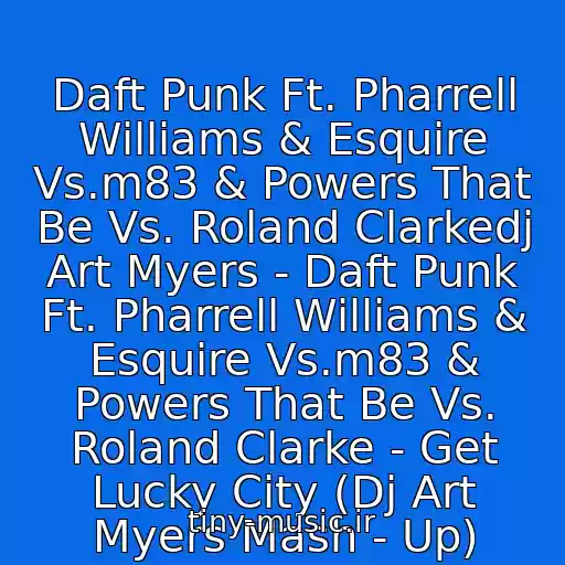 کاور آهنگ Daft Punk Ft. Pharrell Williams & Esquire Vs.m83 & Powers That Be Vs. Roland Clarkedj Art Myers - Daft Punk Ft. Pharrell Williams & Esquire Vs.m83 & Powers That Be Vs. Roland Clarke - Get Lucky City (Dj Art Myers Mash - Up) از Dj Muzyka