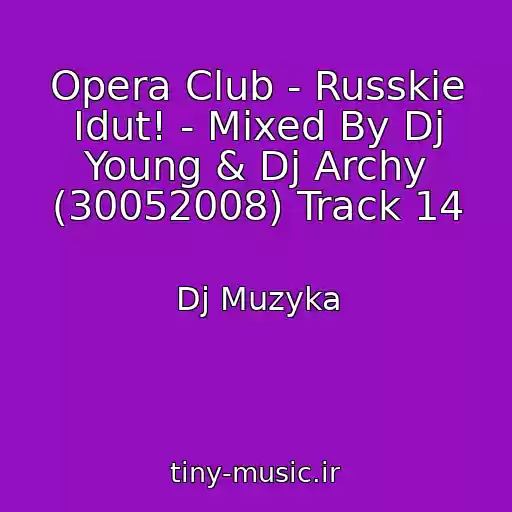 کاور آهنگ Opera Club - Russkie Idut! - Mixed By Dj Young & Dj Archy (30052008) Track 14 از Dj Muzyka