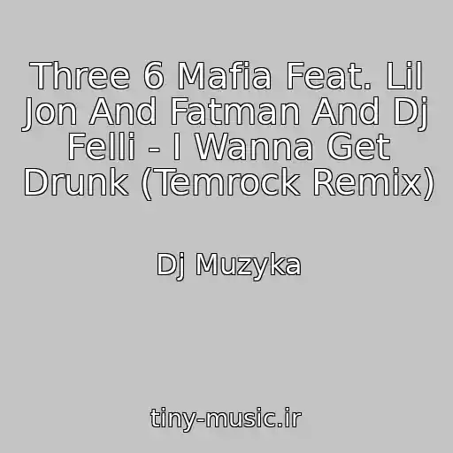 کاور آهنگ Three 6 Mafia Feat. Lil Jon And Fatman And Dj Felli - I Wanna Get Drunk (Temrock Remix) از Dj Muzyka