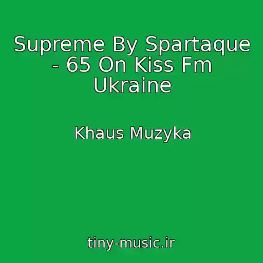 کاور آهنگ Supreme By Spartaque - 65 On Kiss Fm Ukraine از Khaus Muzyka