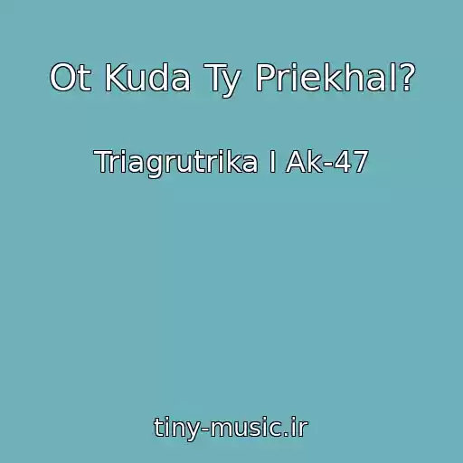 کاور آهنگ Ot Kuda Ty Priekhal? از Triagrutrika I Ak-47
